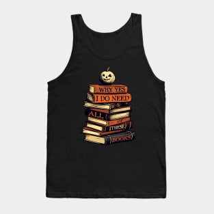 Why Yes I Do Need All Of These Books Tank Top